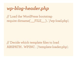 wp-blog-header.php
// Load the WordPress bootstrap
require dirname( __FILE__ ) . '/wp-load.php';

// Do magic
wp();

// Decide which template ﬁles to load
ABSPATH . WPINC . '/template-loader.php';
 