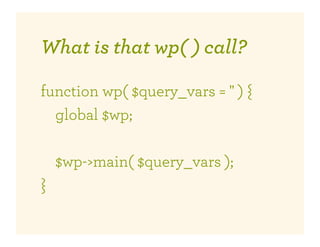 What is that wp( ) call?

function wp( $query_vars = '' ) {
  global $wp;

    $wp->main( $query_vars );
}
 