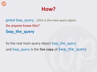 How?
global $wp_query; //this is the main query object
Do anyone know this?
$wp_the_query

So the real main query object $wp_the_query
and $wp_query is the live copy of $wp_the_query
 