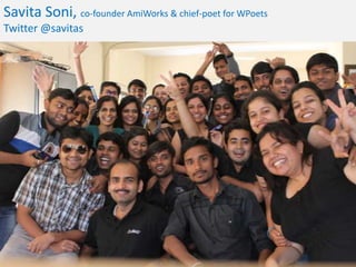 Savita Soni, co-founder AmiWorks & chief-poet for WPoets
Twitter @savitas
 