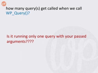 how many query(s) get called when we call
WP_Query()?




Is it running only one query with your passed
arguments????
 