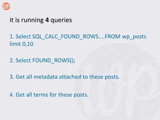 it is running 4 queries

1. Select SQL_CALC_FOUND_ROWS....FROM wp_posts
limit 0,10

2. Select FOUND_ROWS();

3. Get all metadata attached to these posts.

4. Get all terms for these posts.
 