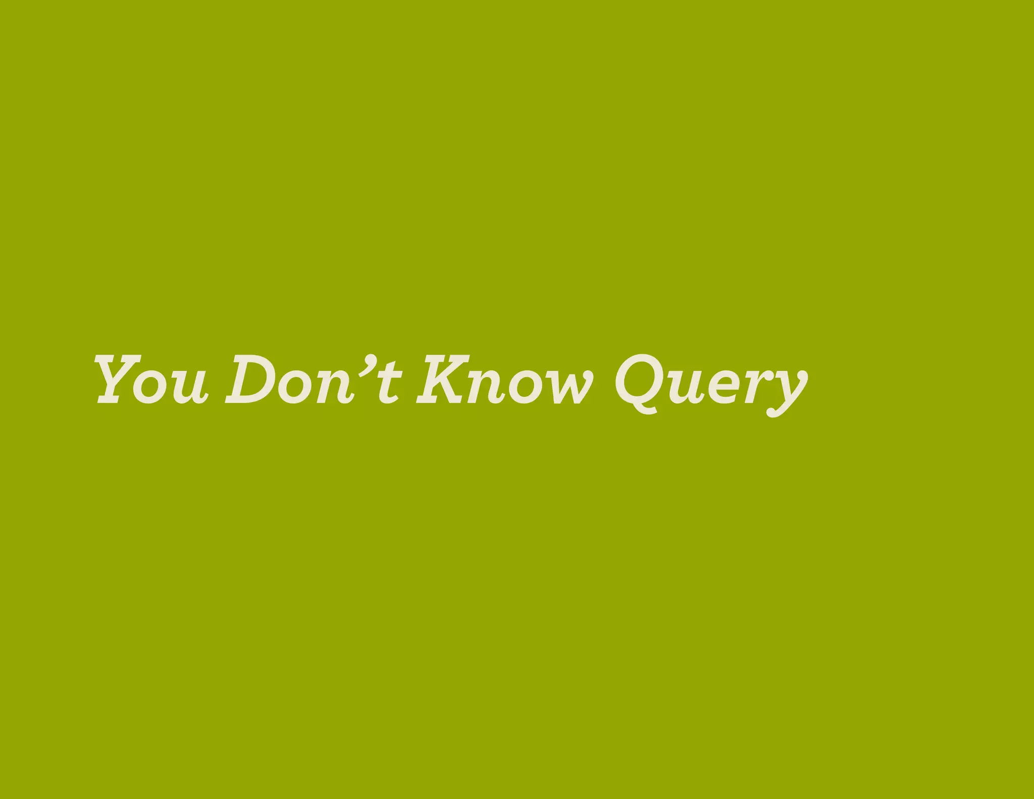 You Don’t Know Query
 