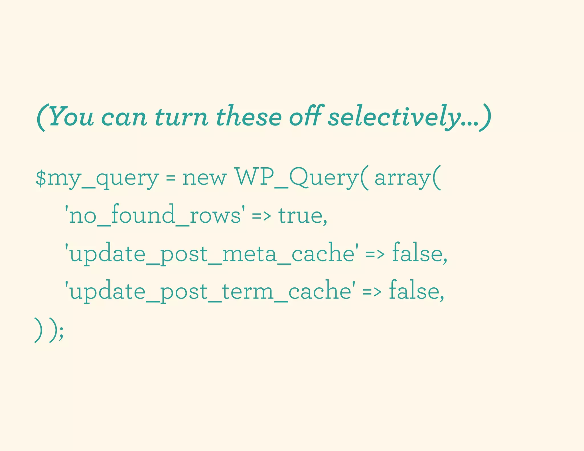 (You can turn these oﬀ selectively…)

$my_query = new WP_Query( array(
     'no_found_rows' => true,
     'update_post_meta_cache' => false,
     'update_post_term_cache' => false,
) );
 