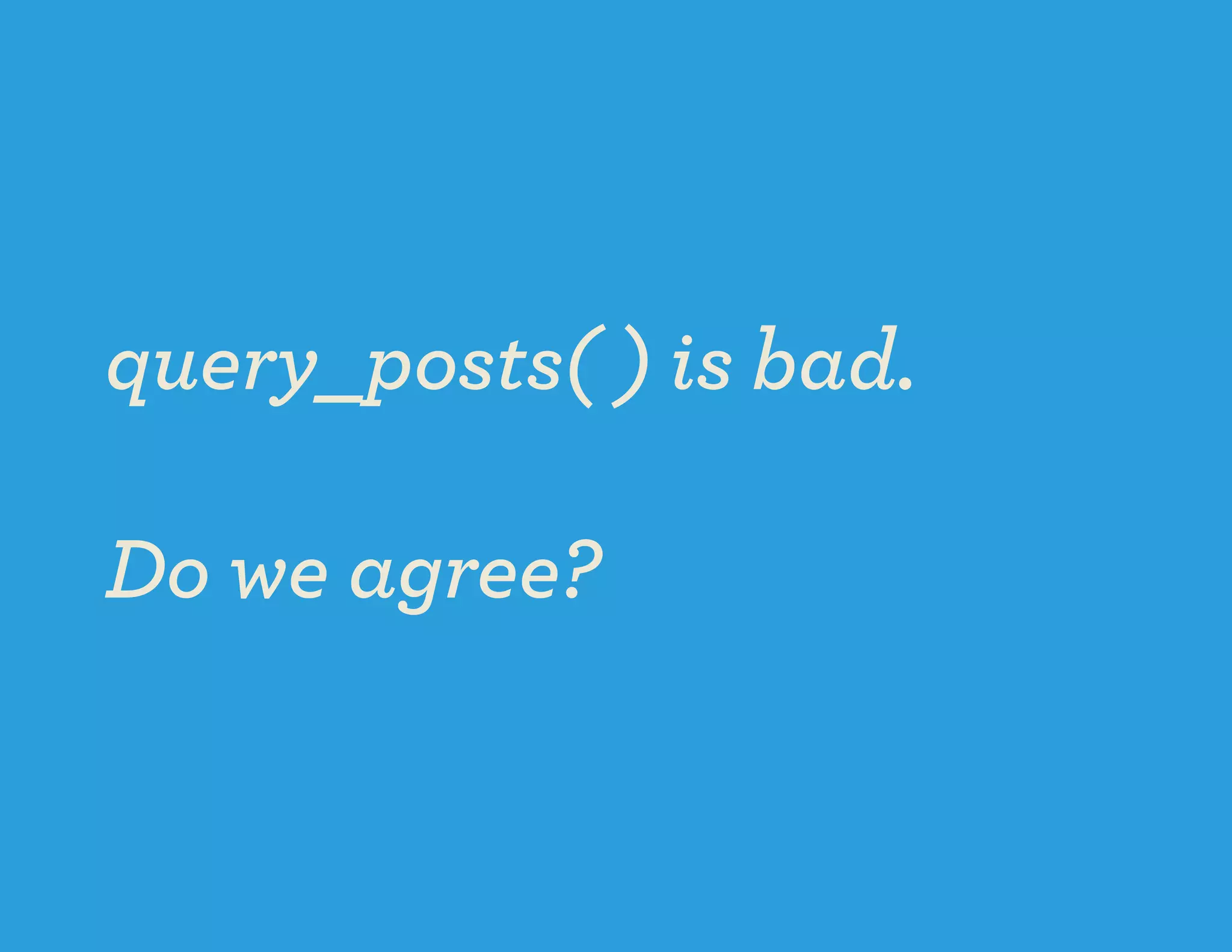 query_posts( ) is bad.

Do we agree?
 