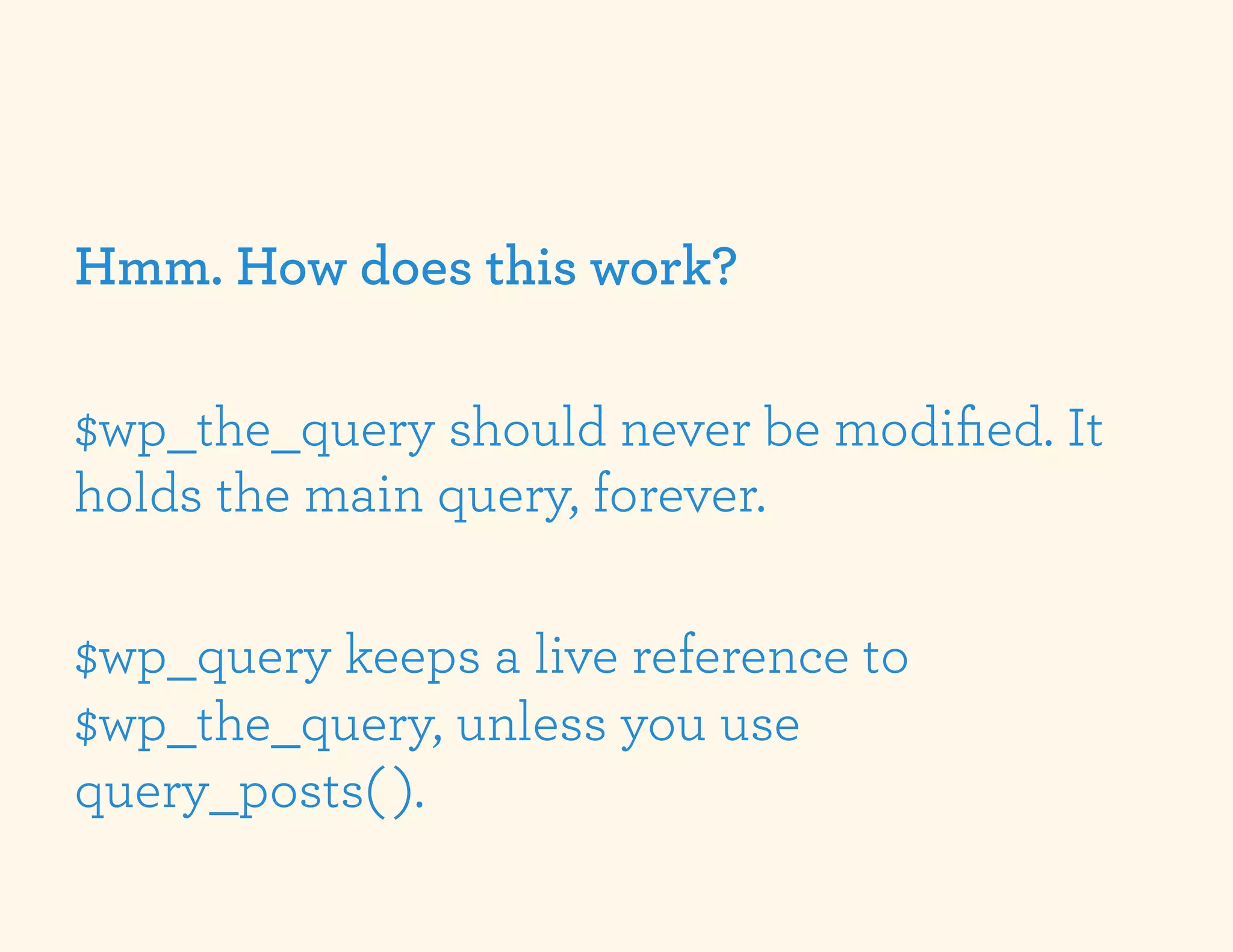 Hmm. How does this work?

$wp_the_query should never be modiﬁed. It
holds the main query, forever.

$wp_query keeps a live reference to
$wp_the_query, unless you use
query_posts( ).
 