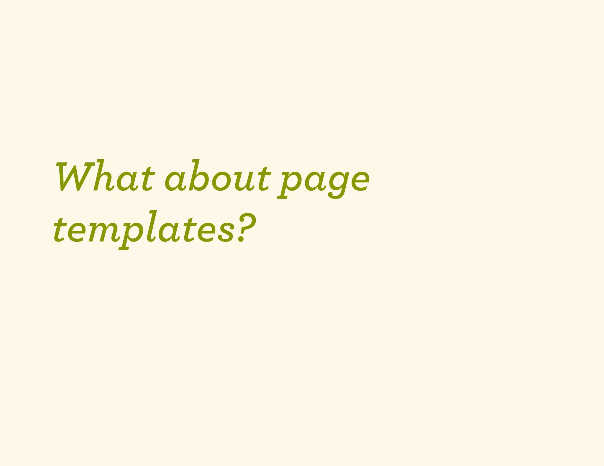 What about page
templates?
 