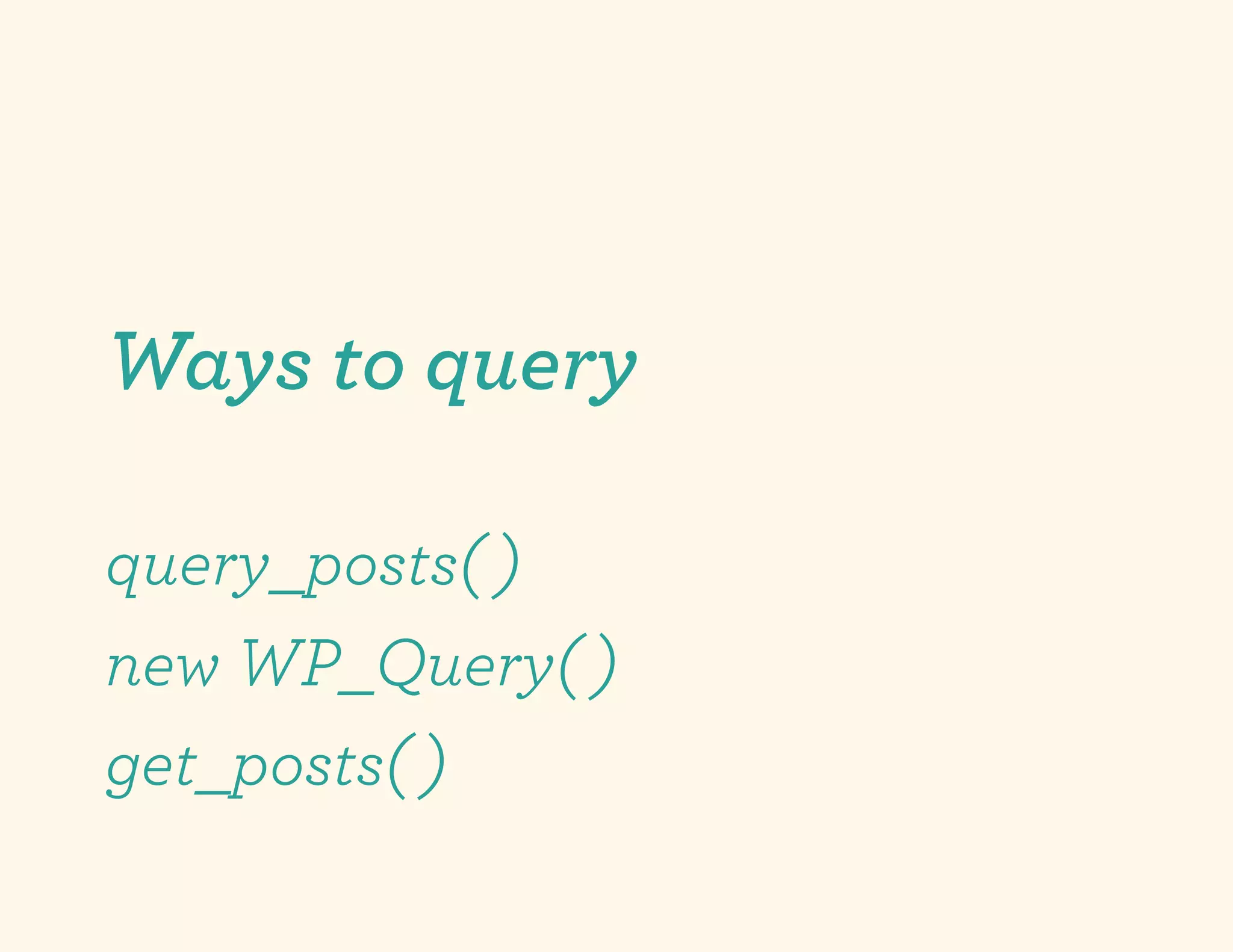 Ways to query

query_posts( )
new WP_Query( )
get_posts( )
 