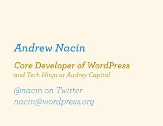 Andrew Nacin
Core Developer of WordPress
and Tech Ninja at Audrey Capital

@nacin on Twitter
nacin@wordpress.org
 