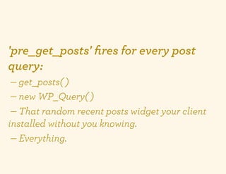 'pre_get_posts' ﬁres for every post
query:
 — get_posts( )
 — new WP_Query( )
 — That random recent posts widget your clie...