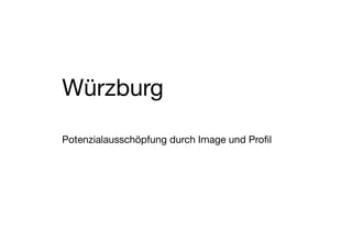 Würzburg

Potenzialausschöpfung durch Image und Profil
 