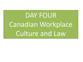 DAY FOURCanadian Workplace Culture and Law