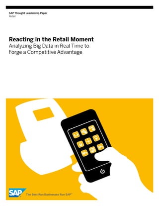 SAP Thought Leadership Paper
Retail
Reacting in the Retail Moment
Analyzing Big Data in Real Time to
Forge a Competitive Advantage
 