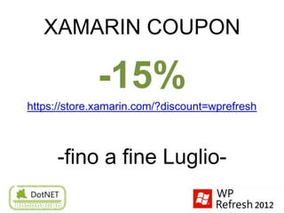 XAMARIN COUPON

             -15%
https://store.xamarin.com/?discount=wprefresh



     -fino a fine Luglio-
 