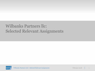 1
Wilbanks Partners llc:
Selected Relevant Assignments
February 2018Wilbanks Partners LLC: Selected Relevant Assignments
 
