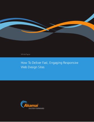 White Paper

How To Deliver Fast, Engaging Responsive
Web Design Sites

 