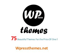 Wpressthemes.net
75Beautiful Themes For the Price Of One !
 