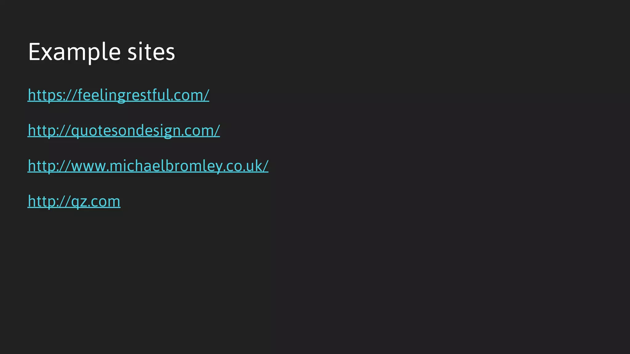 Example sites
https://feelingrestful.com/
http://quotesondesign.com/
http://www.michaelbromley.co.uk/
http://qz.com
 