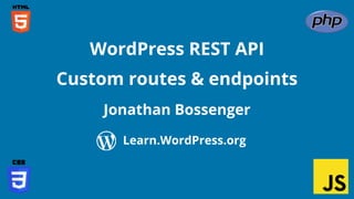 Confidential Customized for Lorem Ipsum LLC Version 1.0
Jonathan Bossenger
WordPress REST API
Custom routes & endpoints
Learn.WordPress.org
 