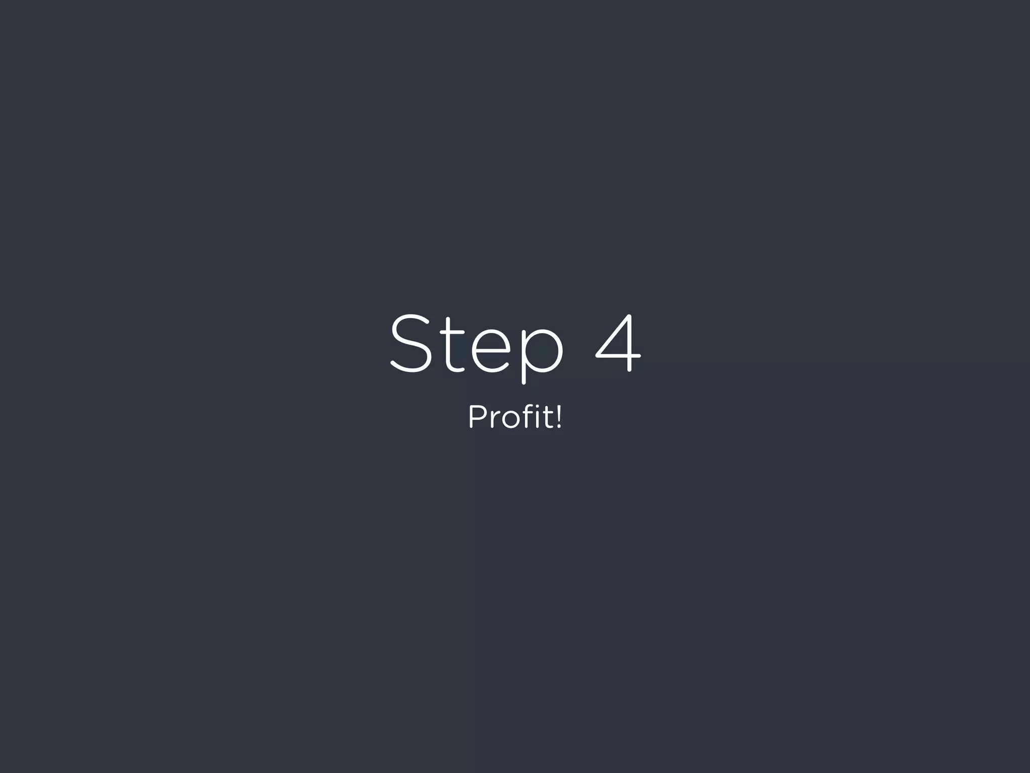 Step 4
Proﬁt!
 