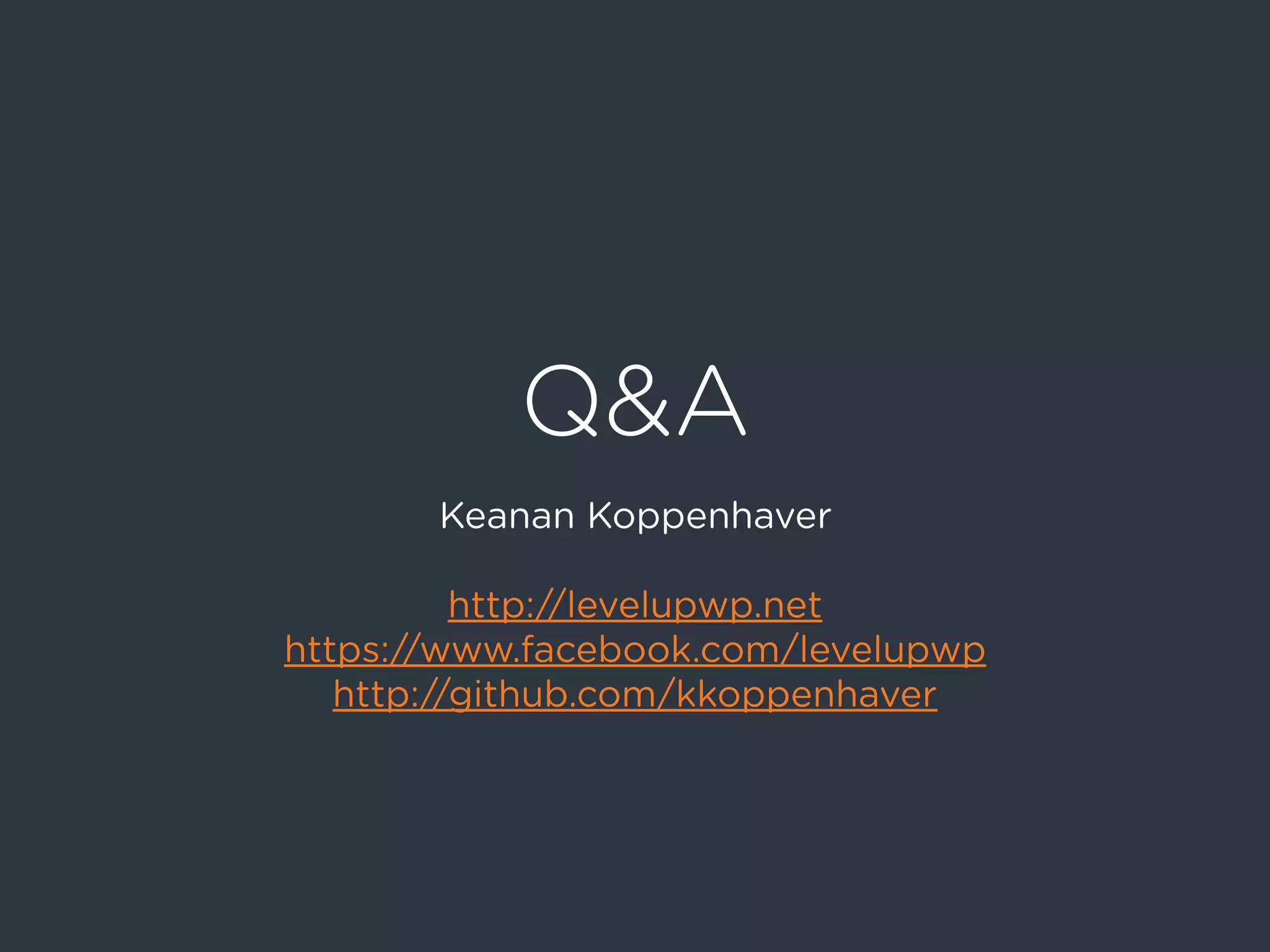 Q&A
Keanan Koppenhaver
http://levelupwp.net
https://www.facebook.com/levelupwp
http://github.com/kkoppenhaver
 