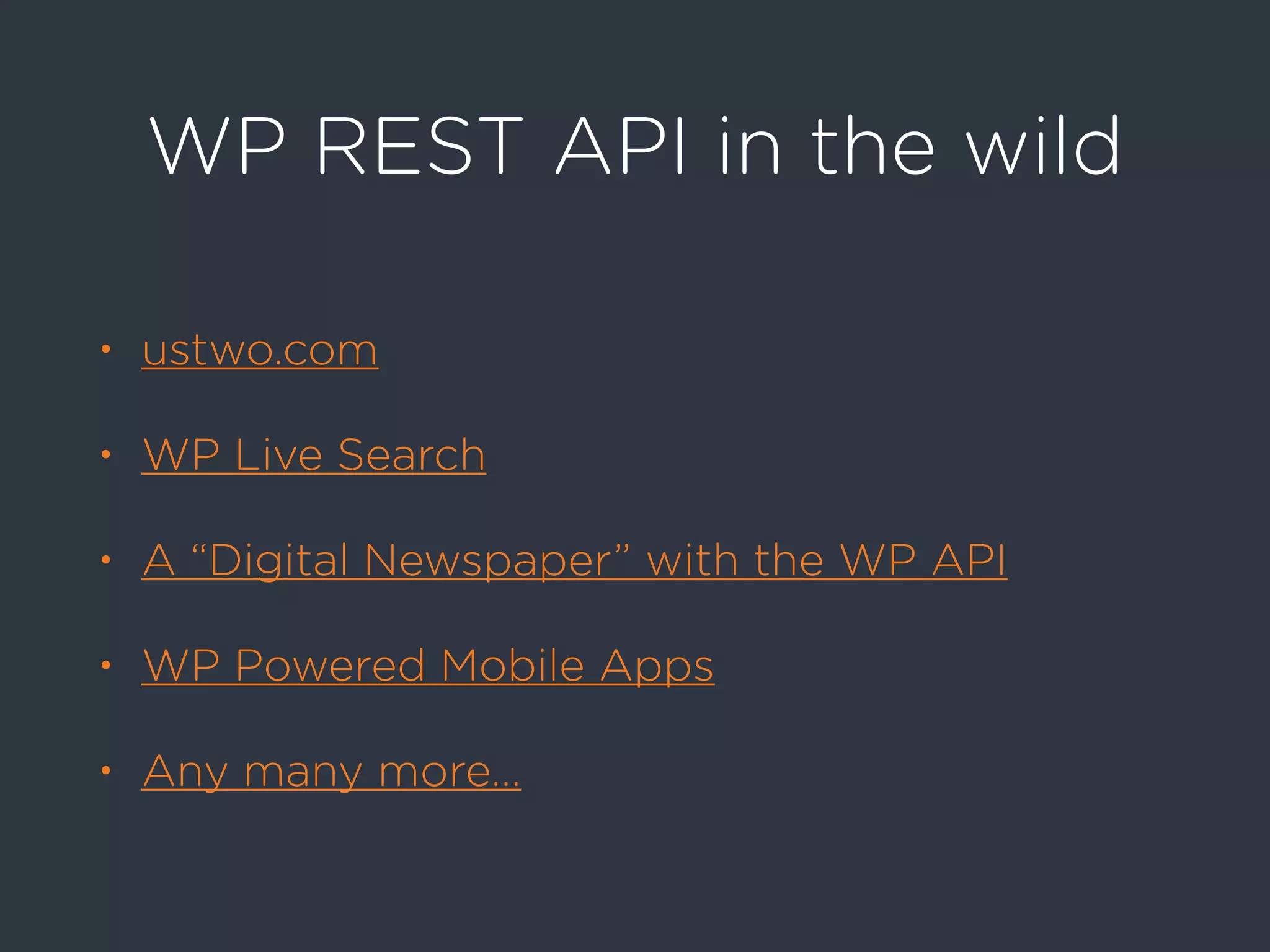 WP REST API in the wild
• ustwo.com
• WP Live Search
• A “Digital Newspaper” with the WP API
• WP Powered Mobile Apps
• Any many more…
 