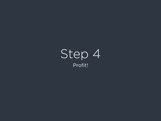 Step 4
Proﬁt!
 