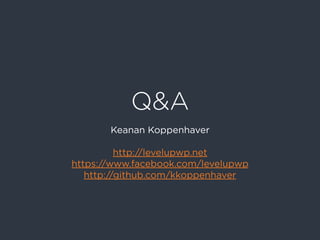 Q&A
Keanan Koppenhaver
http://levelupwp.net
https://www.facebook.com/levelupwp
http://github.com/kkoppenhaver
 