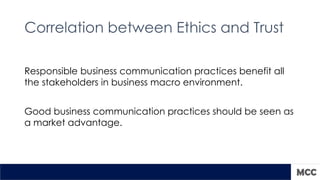 5
Responsible business communication practices benefit all
the stakeholders in business macro environment.
Good business c...