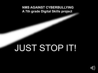 JUST STOP IT!
NMS AGAINST CYBERBULLYING
A 7th grade Digital Skills project
 