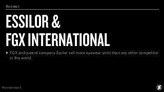 ESSILOR& 
FGXINTERNATIONAL
Answer
▸ FGX and parent company Essilor sell more eyewear units than any other competitor
in th...