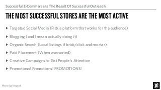 Successful E-Commerce Is The Result Of Successful Outreach
THEMOSTSUCCESSFULSTORESARETHEMOSTACTIVE
▸ Targeted Social Media...