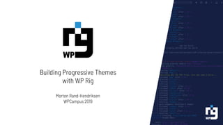 Building Progressive Themes
with WP Rig
Morten Rand-Hendriksen
WPCampus 2019
 