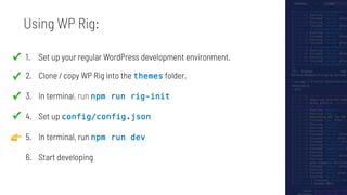 The WP Rig Philosophy
WP Rig does the heavy lifting so you
can focus on what you do best:
Build themes using modern PHP,
C...
