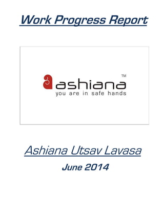 Work Progress Report
Ashiana Utsav Lavasa
June 2014
 