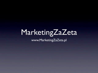 MarketingZaZeta
  www.MarketingZaZeta.pl
 