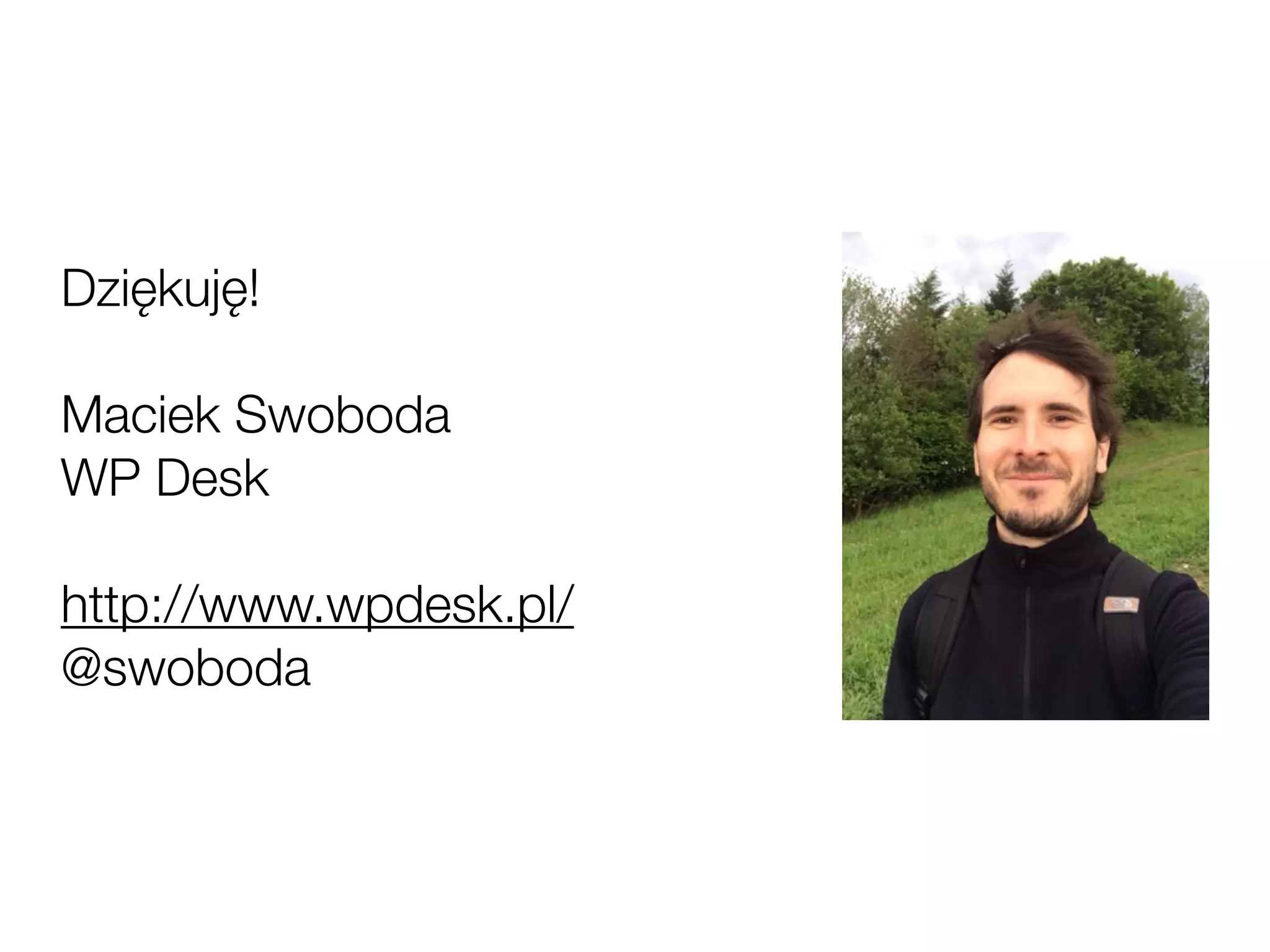 Dziękuję!
Maciek Swoboda
WP Desk
http://www.wpdesk.pl/
@swoboda
 