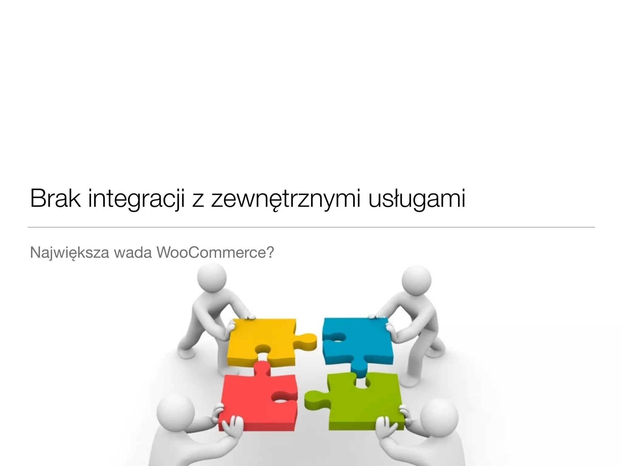 Największa wada WooCommerce?
Brak integracji z zewnętrznymi usługami
 