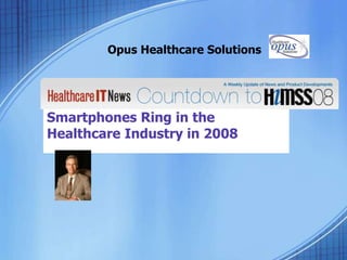 Opus Healthcare Solutions
Smartphones Ring in the
Healthcare Industry in 2008
 