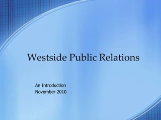 Westside Public Relations
An Introduction
November 2010
 