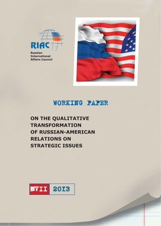 WORKING PAPER
Russian
International
Affairs Council
№VII
ON THE QUALITATIVE
TRANSFORMATION
OF RUSSIAN-AMERICAN
RELATIONS ON
STRATEGIC ISSUES
 