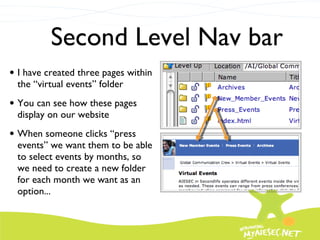 I have created three pages within the “virtual events” folder You can see how these pages display on our website When someone clicks “press events” we want them to be able to select events by months, so we need to create a new folder for each month we want as an option... Second Level Nav bar 