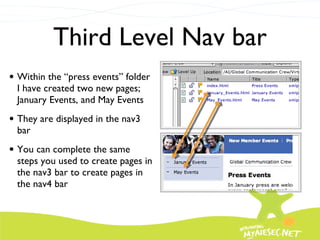 Third Level Nav bar Within the “press events” folder I have created two new pages; January Events, and May Events They are displayed in the nav3 bar You can complete the same steps you used to create pages in the nav3 bar to create pages in the nav4 bar 