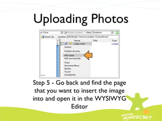 Uploading Photos Step 5 - Go back and find the page that you want to insert the image into and open it in the WYSIWYG Editor 