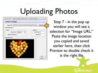 Uploading Photos Step 7 - in the pop up window you will see a selection for “Image URL:” Paste the image location you copied and saved earlier here, then click Preview to double check it is the right file 