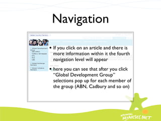 Navigation If you click on an article and there is more information within it the fourth navigation level will appear here you can see that after you click “Global Development Group” selections pop up for each member of the group (ABN, Cadbury and so on) 