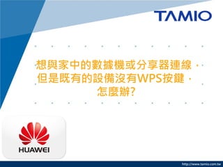 http://www.tamio.com.tw
想與家中的數據機或分享器連線，
但是既有的設備沒有WPS按鍵，
怎麼辦?
 