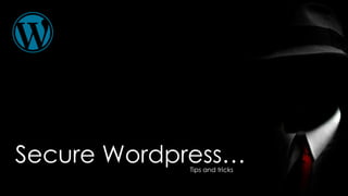 Secure Wordpress…Tips and tricks
 
