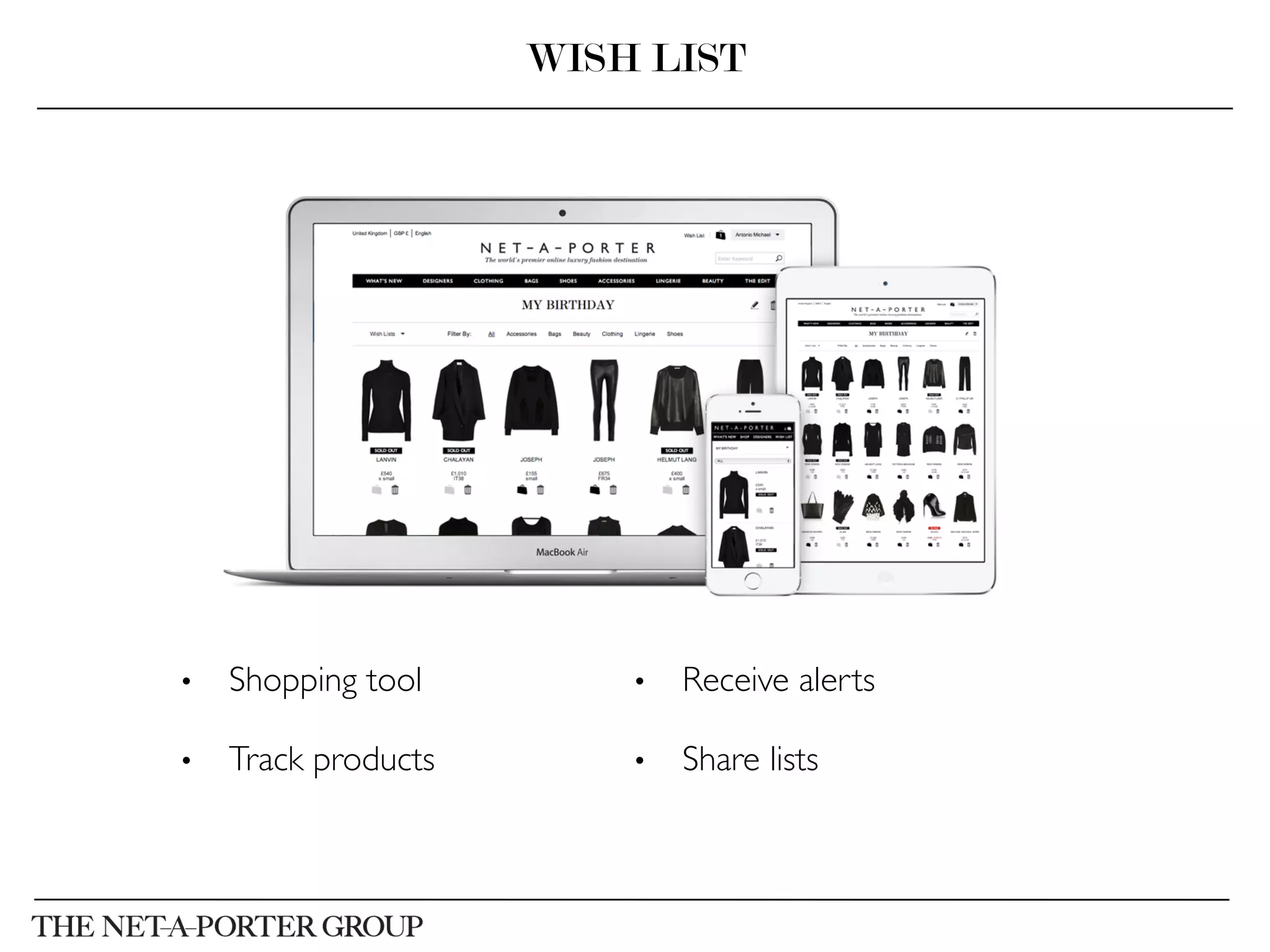 WISH LIST
•  Shopping tool	

•  Track products	

	

•  Receive alerts	

•  Share lists	

 