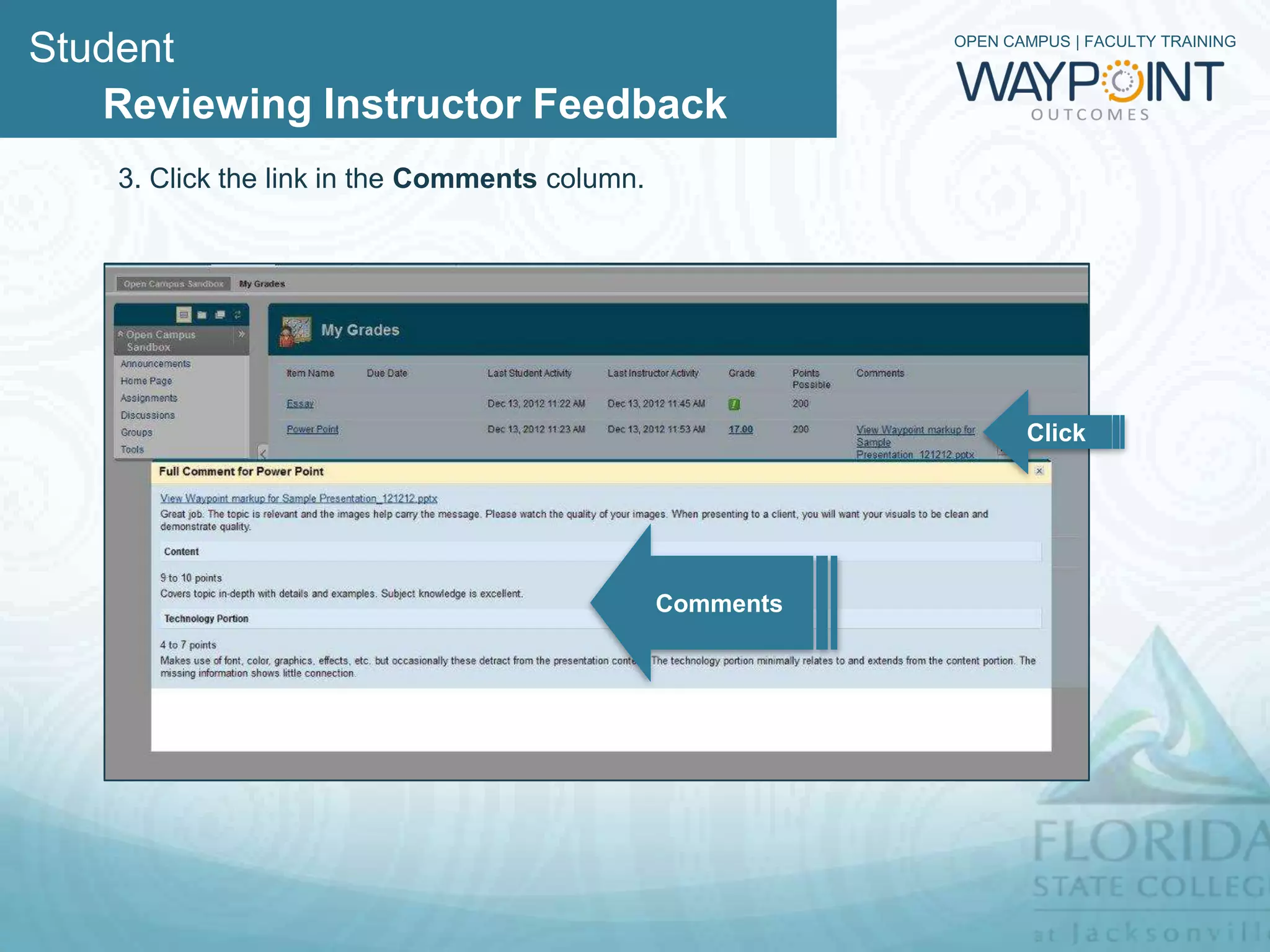Student                                                    OPEN CAMPUS | FACULTY TRAINING



   Reviewing Instructor Feedback
    3. Click the link in the Comments column.




                                                                  Click




                                                Comments
 